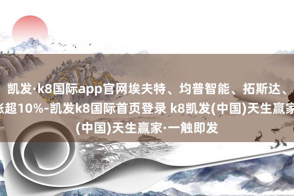 凯发·k8国际app官网埃夫特、均普智能、拓斯达、江苏雷利涨超10%-凯发k8国际首页登录 k8凯发(中国)天生赢家·一触即发